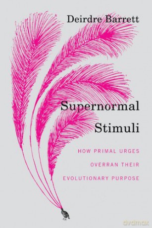 Supernormal Stimuli: How Primal Urges Overran Their Evolutionary Purpose - Deirdre Barrett [KSIĄŻKA]