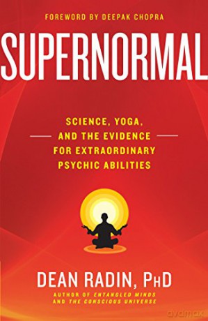 Supernormal: Science, Yoga, and the Evidence for Extraordinary Psychic Abilities - Dean Radin Ph.D. [KSIĄŻKA]