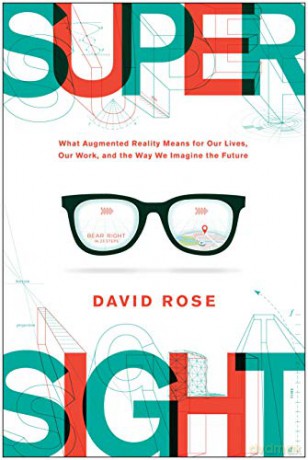 Supersight: What Augmented Reality Means for Our Lives, Our Work, and the Way We Imagine the Future - David Rose [KSIĄŻKA]