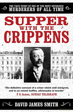 Supper with the Crippens: The true story of one of the most notorious murderers of all time - David James Smith [KSIĄŻKA]