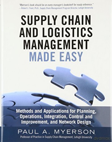 Supply Chain and Logistics Management Made Easy: Methods and Applications for Planning, Operations, Integration, Control and Improvement, and Network Design - Paul Myerson [KSIĄŻKA]