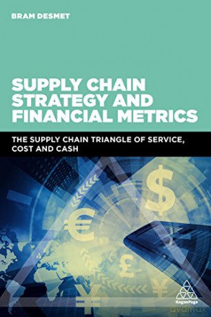 Supply Chain Strategy and Financial Metrics: The Supply Chain Triangle Of Service, Cost And Cash - Bram DeSmet [KSIĄŻKA]
