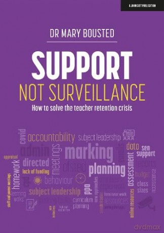 Support Not Surveillance: How to solve the teacher retention crisis - Dr Mary Bousted [KSIĄŻKA]