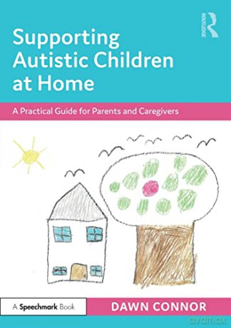 Supporting Autistic Children at Home: A Practical Guide for Parents and Caregivers - Dawn Connor [KSIĄŻKA]