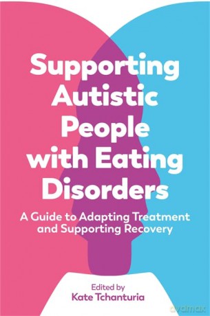 Supporting Autistic People with Eating Disorders: A Guide to Adapting Treatment and Supporting Recovery - Kate Tchanturia [KSIĄŻKA]