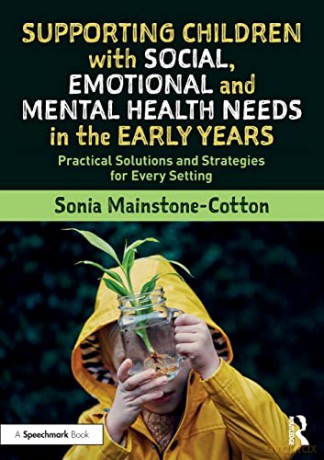 Supporting Children with Social, Emotional and Mental Health Needs in the Early Years: Practical Solutions and Strategies for Every Setting - Sonia Mainstone-Cotton [KSIĄŻKA]