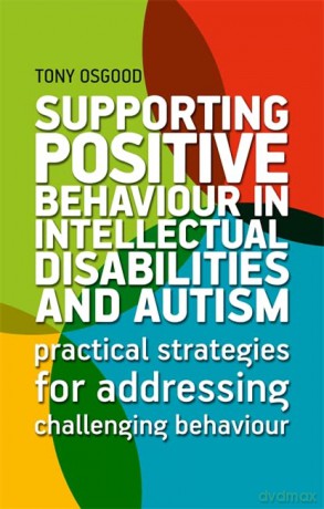 Supporting Positive Behaviour in Intellectual Disabilities and Autism: Practical Strategies for Addressing Challenging Behaviour - Tony Osgood [KSIĄŻKA]