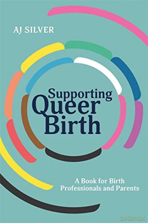 Supporting Queer Birth: A Book for Birth Professionals and Parents - AJ Silver [KSIĄŻKA]