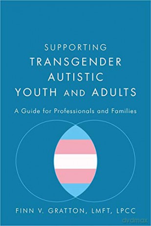 Supporting Transgender Autistic Youth and Adults: A Guide for Professionals and Families - LPCC, LMFT Finn V. Gratton [KSIĄŻKA]