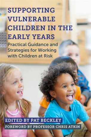 Supporting Vulnerable Children in the Early Years: Practical Guidance and Strategies for Working with Children at Risk - Edited by Pat Beckley. Foreword by Professor Chris Atkin [KSIĄŻKA]