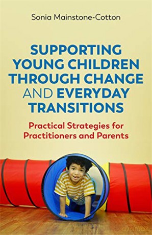 Supporting Young Children Through Change and Everyday Transitions: Practical Strategies for Practitioners and Parents - Sonia Mainstone-Cotton [KSIĄŻKA]