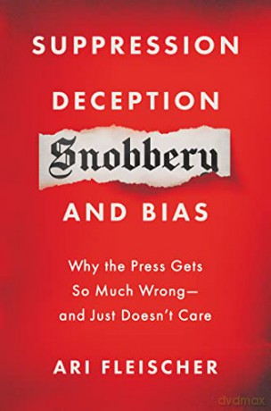 Suppression, Deception, Snobbery, and Bias: Why the Press Gets So Much Wrong-And Just Doesn't Care - Ari Fleischer [KSIĄŻKA]
