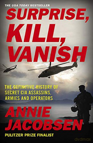 Surprise, Kill, Vanish: The Definitive History of Secret CIA Assassins, Armies and Operators - Annie Jacobsen [KSIĄŻKA]