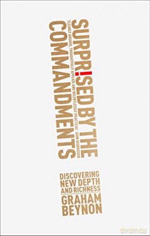 Surprised by the Commandments: Discovering New Depth And Richness - Graham Beynon [KSIĄŻKA]