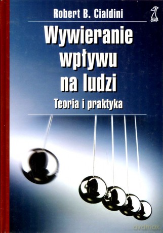 Wywieranie wpływu na ludzi. Teoria i praktyka (Wyd. 2007) - Robert B. Cialdini [KSIĄŻKA]