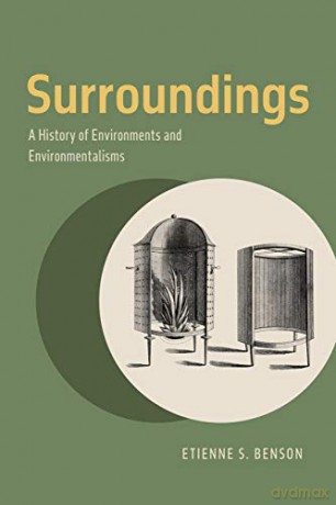 Surroundings: A History of Environments and Environmentalisms - Etienne S. Benson [KSIĄŻKA]