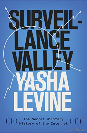 Surveillance Valley: The Secret Military History of the Internet - Yasha Levine [KSIĄŻKA]