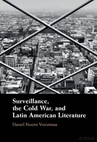 Surveillance, the Cold War, and Latin American Literature - Daniel Noemi Voionmaa [KSIĄŻKA]