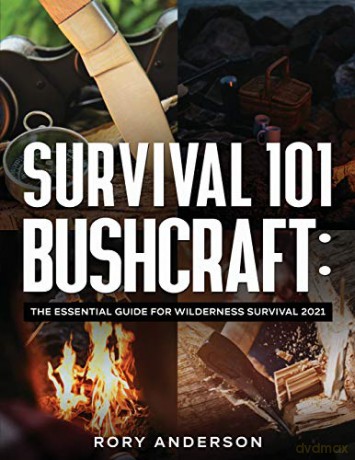 Survival 101 Bushcraft: The Essential Guide for Wilderness Survival 2021 - Rory Anderson [KSIĄŻKA]