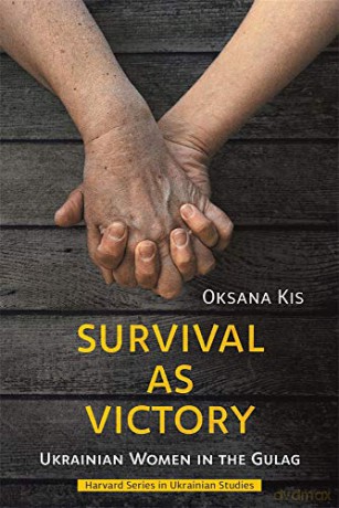 Survival as Victory: Ukrainian Women in the Gulag (Harvard Series in Ukrainian Studies) - Oksana Kis [KSIĄŻKA]