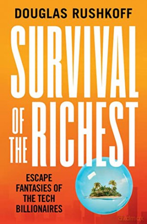 Survival of the Richest: Escape Fantasies of the Tech Billionaires - Douglas Rushkoff [KSIĄŻKA]