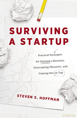 Surviving a Startup: Practical Strategies for Starting a Business, Overcoming Obstacles, and Coming Out on Top - Steven S. Hoffman [KSIĄŻKA]