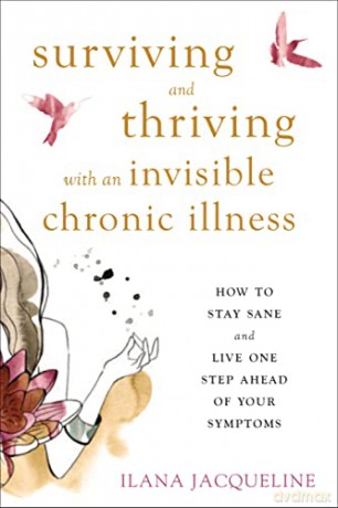 Surviving and Thriving with an Invisible Chronic Illness: How to Stay Sane and Live One Step Ahead of Your Symptoms - Ilana Jacqueline [KSIĄŻKA]