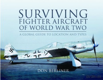 Surviving Fighter Aircraft of World War Two: Fighters: A Global Guide to Location and Types - Don Berliner [KSIĄŻKA]