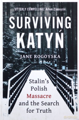 Surviving Katyn: Stalin's Polish Massacre and the Search for Truth - Jane Rogoyska [KSIĄŻKA]