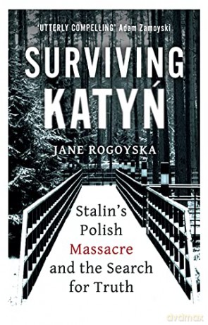 Surviving Katyn: Stalin's Polish Massacre and the Search for Truth - Jane Rogoyska [KSIĄŻKA]