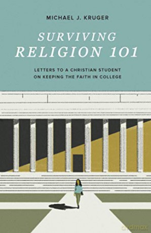 Surviving Religion 101: Letters to a Christian Student on Keeping the Faith in College - Michael J. Kruger [KSIĄŻKA]