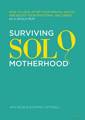 Surviving Solo Motherhood: How to Look After Your Mental Health and Boost Your Emotional Wellbeing as a Single Mum - Amy Rose [KSIĄŻKA]