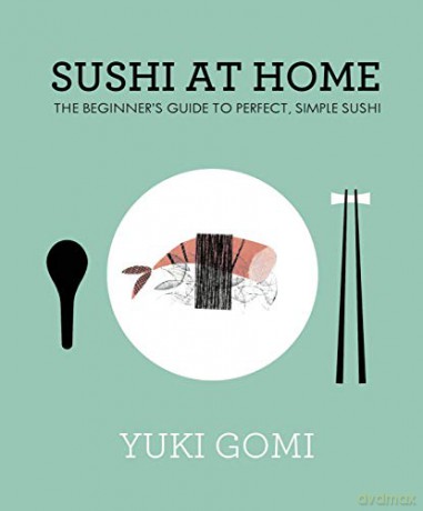 Sushi at Home: The Beginner's Guide to Perfect, Simple Sushi - Yuki Gomi [KSIĄŻKA]