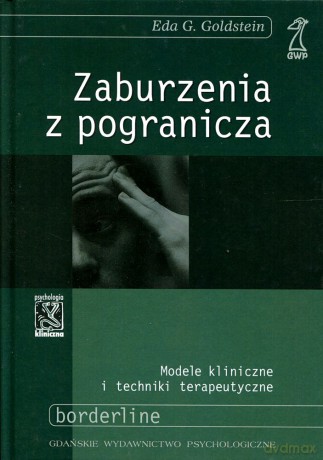 Zaburzenia z pogranicza. Modele kliniczne i techniki terapeutyczne - Eda G. Goldstein [KSIĄŻKA]