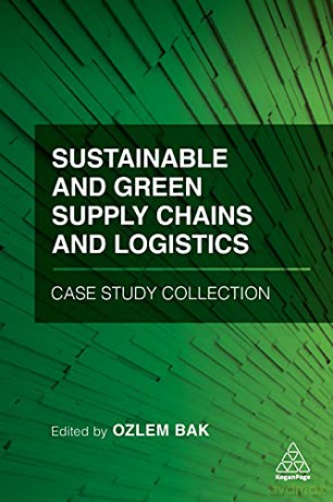 Sustainable and Green Supply Chains and Logistics Case Study Collection - Ozlem Bak [KSIĄŻKA]