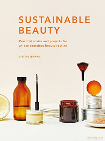 Sustainable Beauty: Practical advice and projects for an eco-conscious beauty routine (3) (Sustainable Living Series) - Justine Jenkins [KSIĄŻKA]
