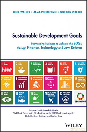 Sustainable Development Goals: Harnessing Business to Achieve the SDGs through Finance, Technology and Law Reform - Julia Walker [KSIĄŻKA]