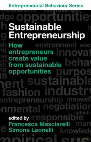Sustainable Entrepreneurship:How entrepreneurs create value from sustainable opportunities (Entrepreneurial Behaviour) - Dr Francesca Masciarelli [KSIĄŻKA]