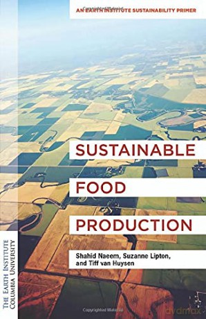 Sustainable Food Production: An Earth Institute Sustainability Primer (Columbia University Earth Institute Sustainability Primers) - Shahid Naeem [KSIĄŻKA]