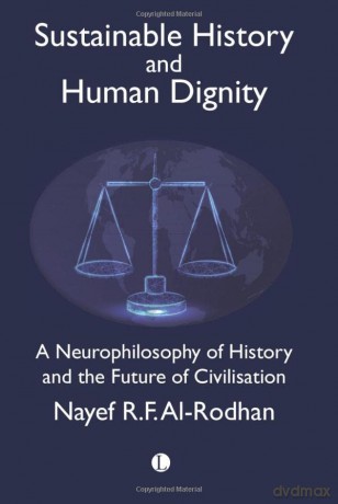 Sustainable History and the Dignity of Man: A Neurophilosophy of History and the Future of Civilisation - Nayef Al-Rodhan [KSIĄŻKA]
