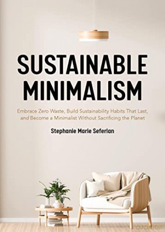 Sustainable Minimalism: Embrace Zero Waste, Build Sustainability Habits That Last, and Become a Minimalist without Sacrificing the Planet (Green Housecleaning, Zero Waste Living) - Stephanie Marie Seferian [KSIĄŻKA]