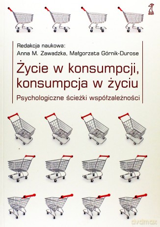 Życie w konsumpcji, konsumpcja w życiu - Anna M. Zawadzka, Małgorzata Górnik-Durose [KSIĄŻKA]