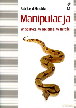 Manipulacja. W polityce, w reklamie, w miłości - Fabrice d'Almeida [KSIĄŻKA]