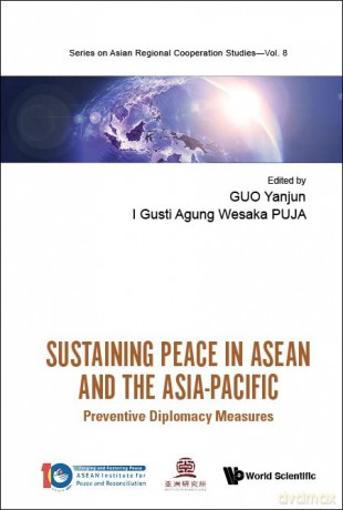 Sustaining Peace In Asean And The Asia-pacific: Preventive Diplomacy Measures: 8 (Series On Asian Regional Cooperation Studies) - I Gusti Agung Wesaka Puja [KSIĄŻKA]