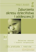 Zaburzenia okresu dzieciństwa i adolescencji. Mechanizmy zaburzeń i techniki terapeutyczne dla praktyków i rodziców. (druk cyfrowy) - Philip C. Kendall [KSIĄŻKA]
