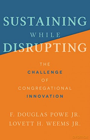Sustaining While Disrupting: The Challenge of Congregational Innovation - F. Douglas Powe [KSIĄŻKA]