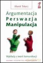Argumentacja, perswazja, manipulacja. Wykłady z teorii komunikacji (Wyd. 2006) - Marek Tokarz [KSIĄŻKA]