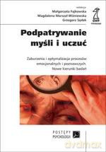 Podpatrywanie myśli i uczuć. Zaburzenia i optymalizacja procesów emocjonalnych i poznawczych - M. Fajkowska, M. Marszał-Wiśniewska, G. Sędek [KSIĄŻKA]
