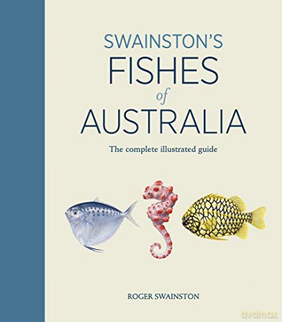 Swainston's Fishes of Australia: The complete illustrated guide: The Complete llustrated Guide - Roger Swainston [KSIĄŻKA]