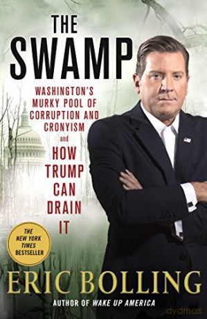 Swamp, The: Washington's Murky Pool of Corruption and Cronyism and How Trump Can Drain It - Eric Bolling [KSIĄŻKA]